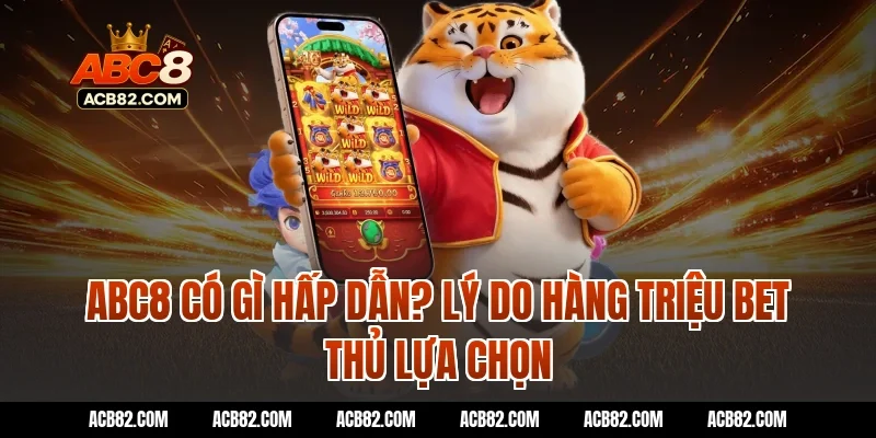 ABC8 có gì hấp dẫn? Lý do hàng triệu bet thủ lựa chọn