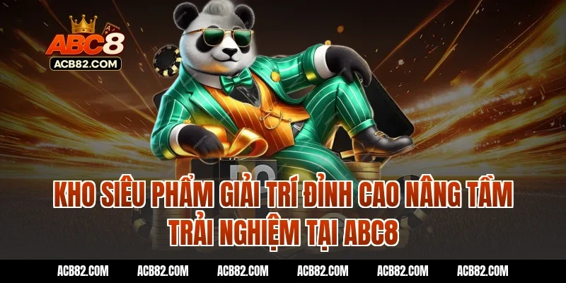 Kho siêu phẩm giải trí đỉnh cao nâng tầm trải nghiệm tại ABC8